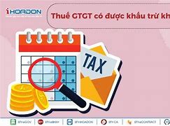 Thuế Gtgt Nhập Khẩu Có Được Khấu Trừ Không